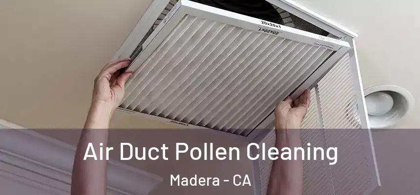  Air Duct Pollen Cleaning Madera - CA
