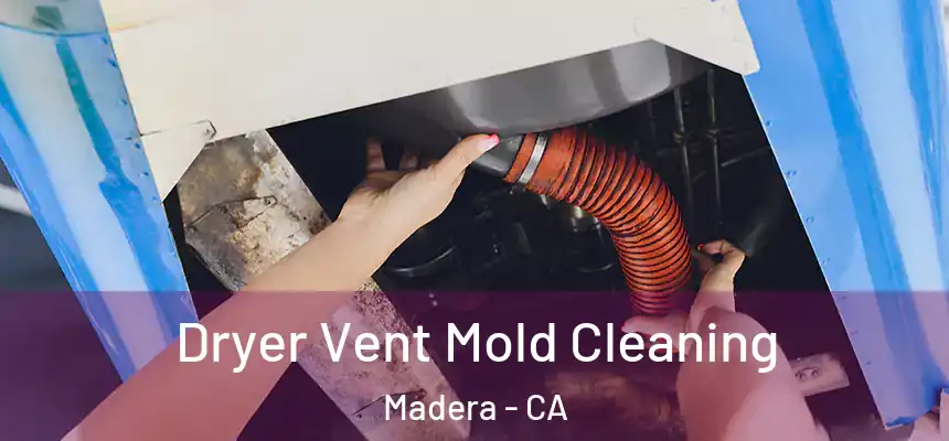 Dryer Vent Mold Cleaning Madera - CA