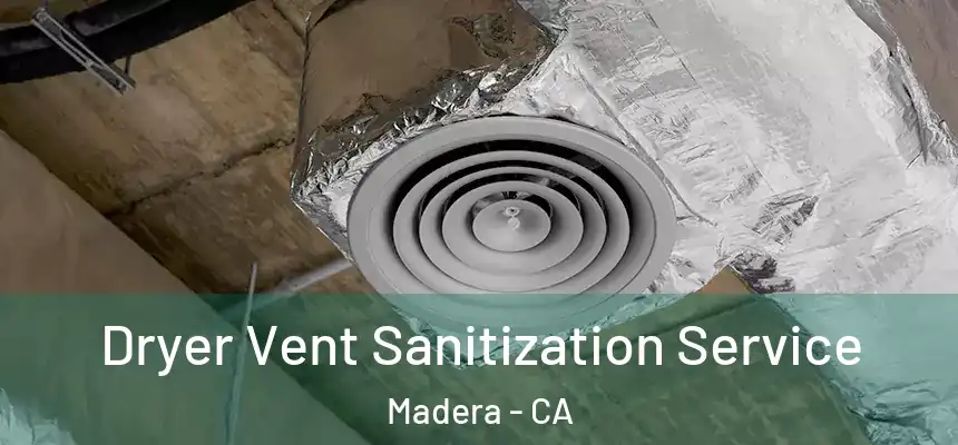 Dryer Vent Sanitization Service Madera - CA