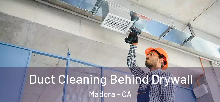Duct Cleaning Behind Drywall Madera - CA
