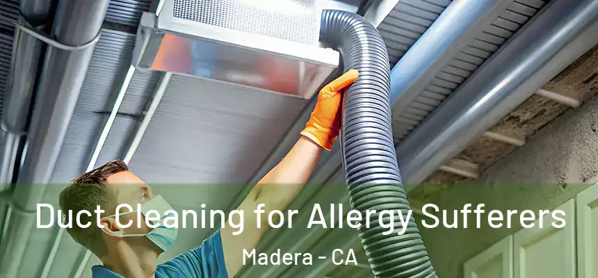  Duct Cleaning for Allergy Sufferers Madera - CA