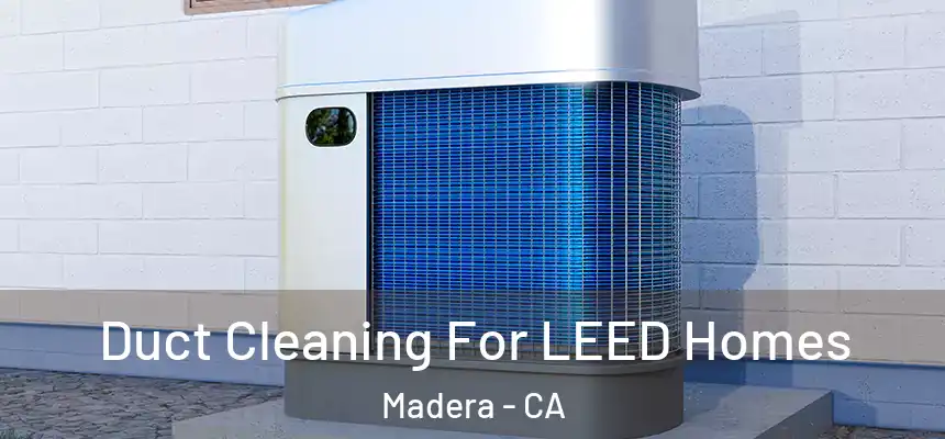  Duct Cleaning For LEED Homes Madera - CA