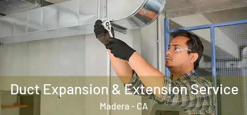 Duct Expansion & Extension Service Madera - CA