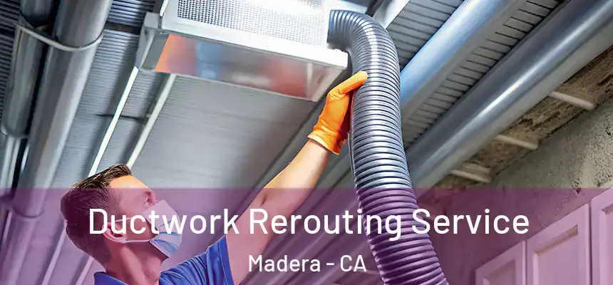  Ductwork Rerouting Service Madera - CA