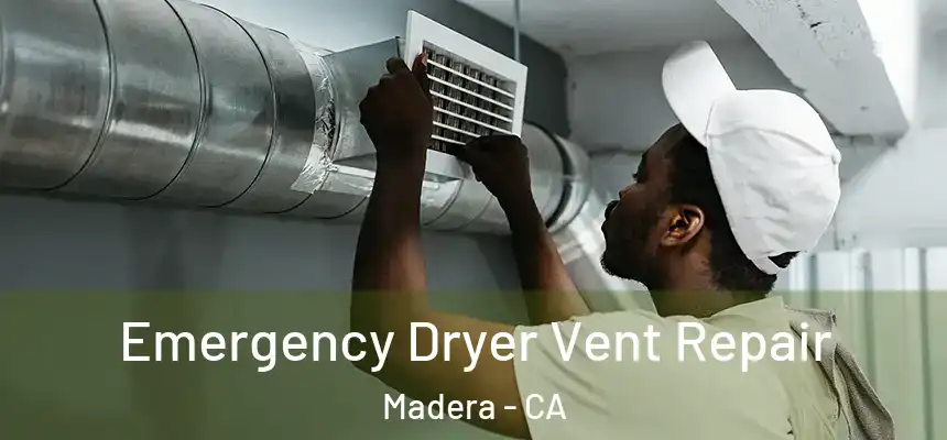 Emergency Dryer Vent Repair Madera - CA