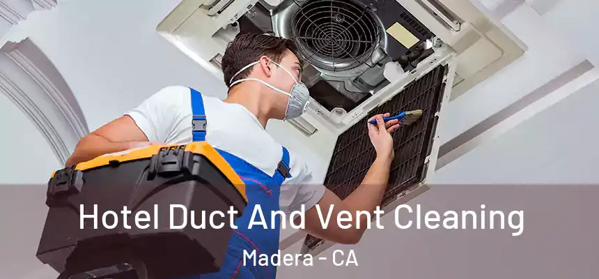 Hotel Duct And Vent Cleaning Madera - CA