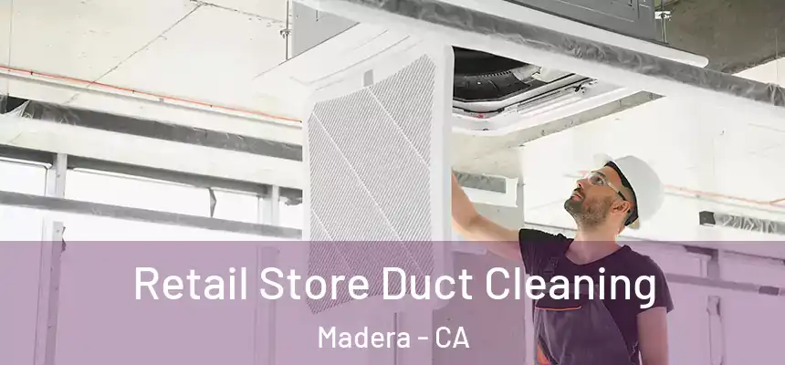 Retail Store Duct Cleaning Madera - CA