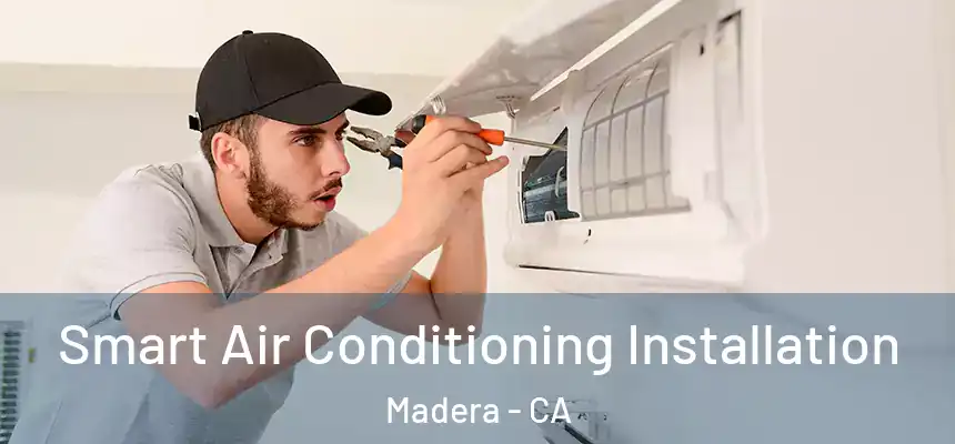 Smart Air Conditioning Installation Madera - CA