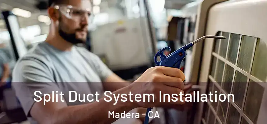 Split Duct System Installation Madera - CA