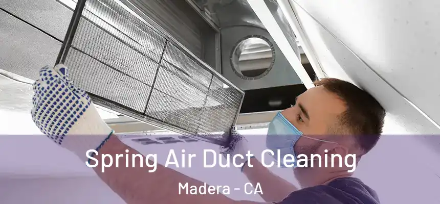 Spring Air Duct Cleaning Madera - CA