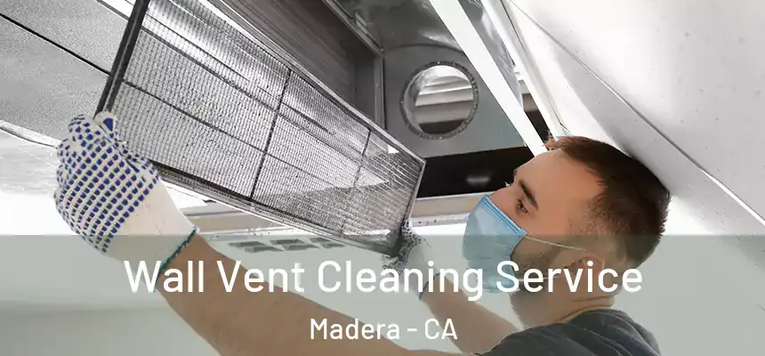 Wall Vent Cleaning Service Madera - CA